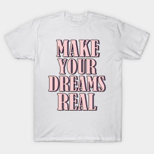 Make your dreams real T-Shirt